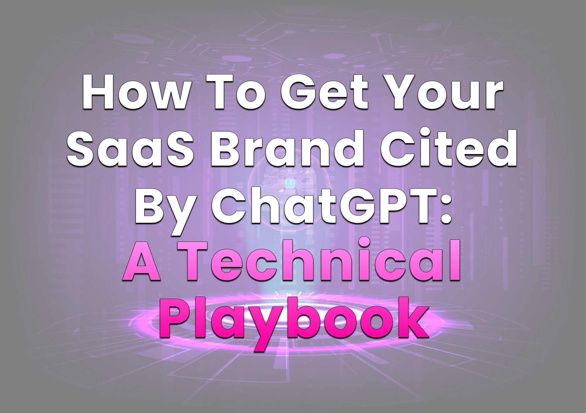 How to Get Your SaaS Brand Cited by ChatGPT: A Technical Playbook