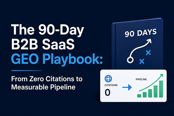 The 90-Day B2B SaaS GEO Playbook: From Zero Citations to Measurable Pipeline
